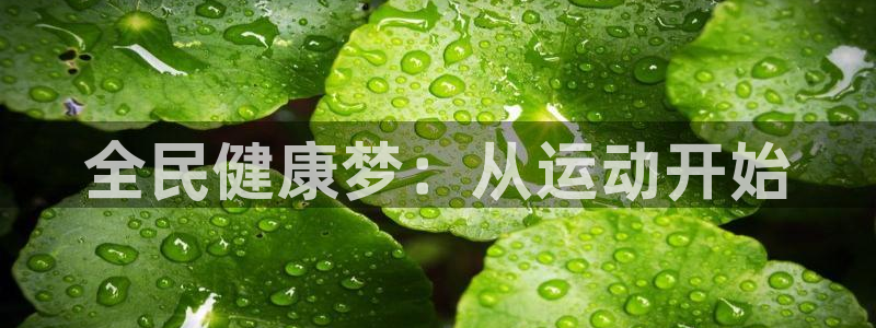 欧亿体育官方正版app集团官网网址：全民健康梦：从运
