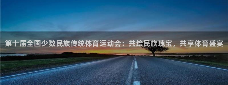 oety欧亿体育官网下载平台注册要钱吗：第十届全国少