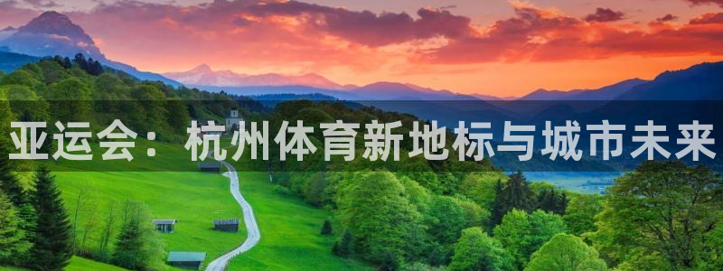 oety欧亿体育官网下载联系电话：亚运会：杭州体育新