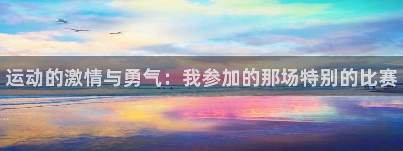 oety欧亿体育官网下载招商电话地址是多少：运动的激情与勇气